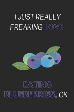 Cover of I Just Really Freaking Love Eating Blueberries, Ok