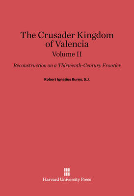 Cover of Robert Ignatius Burns, S.J.: The Crusader Kingdom of Valencia. Volume II