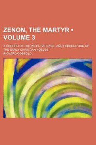 Cover of Zenon, the Martyr (Volume 3); A Record of the Piety, Patience, and Persecution of the Early Christian Nobles