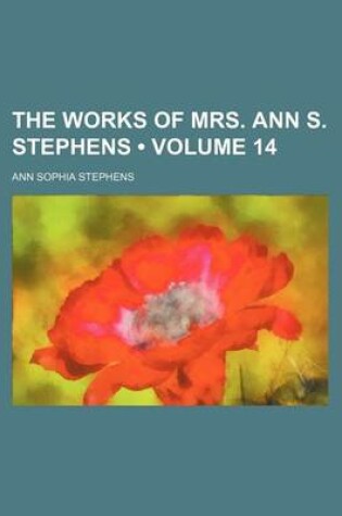 Cover of The Works of Mrs. Ann S. Stephens (Volume 14)