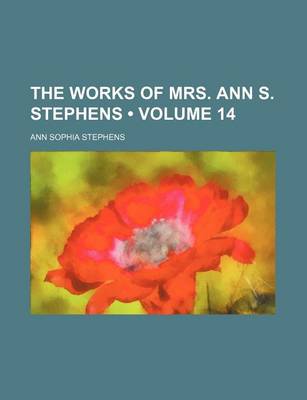 Book cover for The Works of Mrs. Ann S. Stephens (Volume 14)