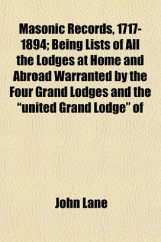 Cover of Masonic Records, 1717-1894; Being Lists of All the Lodges at Home and Abroad Warranted by the Four Grand Lodges and the "United Grand Lodge" of