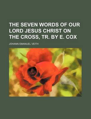 Book cover for The Seven Words of Our Lord Jesus Christ on the Cross, Tr. by E. Cox