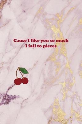 Book cover for Cause I Like You So Much I Fall To Pieces