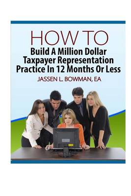 Book cover for How to Build a Million Dollar Taxpayer Representation Practice in 12 Months or Less