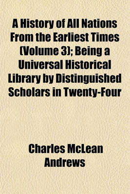 Book cover for A History of All Nations from the Earliest Times (Volume 3); Being a Universal Historical Library by Distinguished Scholars in Twenty-Four