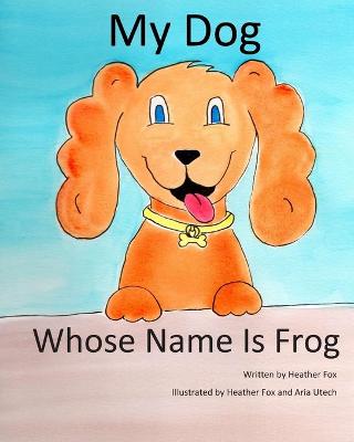 Book cover for My Dog Whose Name is Frog