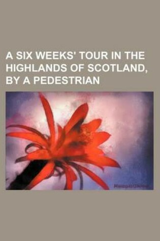 Cover of A Six Weeks' Tour in the Highlands of Scotland, by a Pedestrian