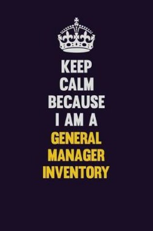 Cover of Keep Calm Because I Am A General Manager Inventory