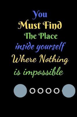 Book cover for You Must Find The Place Inside You Where Nothing Is Impossible