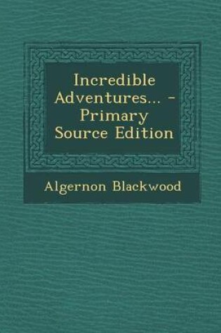 Cover of Incredible Adventures... - Primary Source Edition