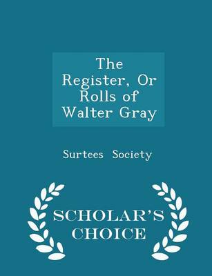 Book cover for The Register, or Rolls of Walter Gray - Scholar's Choice Edition