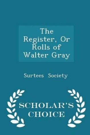 Cover of The Register, or Rolls of Walter Gray - Scholar's Choice Edition