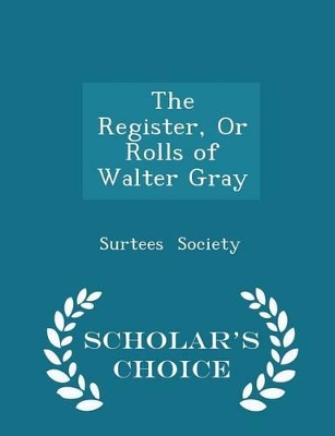 Book cover for The Register, or Rolls of Walter Gray - Scholar's Choice Edition