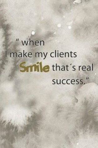 Cover of When I Make My Clients Smile That's Real Success