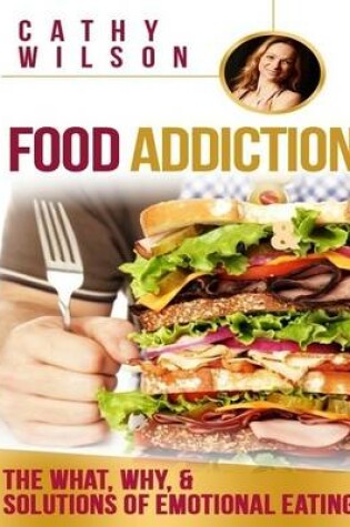 Cover of Food Addiction: the What, Why, & Solutions of Emotional Eating