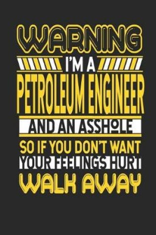 Cover of Warning I'm a Petroleum Engineer and an Asshole So If You Don't Want Your Feelings Hurt Walk Away