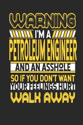 Book cover for Warning I'm a Petroleum Engineer and an Asshole So If You Don't Want Your Feelings Hurt Walk Away