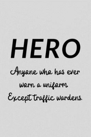 Cover of Hero Anyone Who Has Ever Worn A Uniform. Except Traffic Wardens.