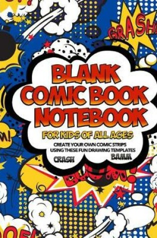Cover of Blank Comic Book Notebook For Kids Of All Ages Create Your Own Comic Strips Using These Fun Drawing Templates CRASH BAMM