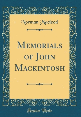 Book cover for Memorials of John Mackintosh (Classic Reprint)