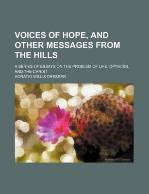 Book cover for Voices of Hope, and Other Messages from the Hills; A Series of Essays on the Problem of Life, Optimisn, and the Christ