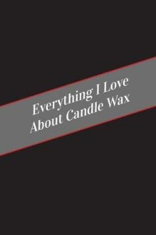 Cover of Everything I Love About Candle Wax