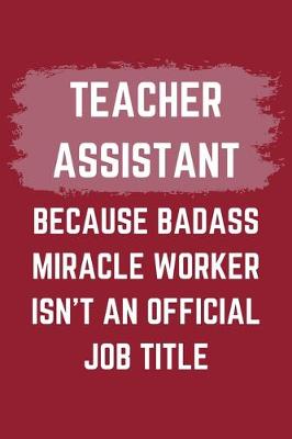 Book cover for Teacher Assistant Because Badass Miracle Worker Isn't An Official Job Title