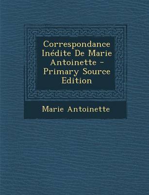 Book cover for Correspondance Inedite de Marie Antoinette - Primary Source Edition