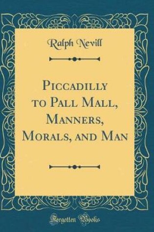 Cover of Piccadilly to Pall Mall, Manners, Morals, and Man (Classic Reprint)