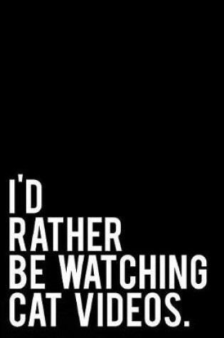 Cover of I'd Rather Be Watching Cat Videos