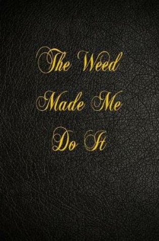 Cover of The Weed Made Me Do It
