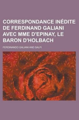 Cover of Correspondance Inedite de Ferdinand Galiani Avec Mme D'Epinay, Le Baron D'Holbach