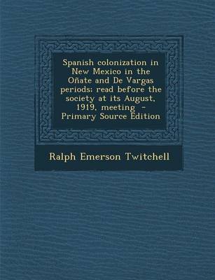 Book cover for Spanish Colonization in New Mexico in the Onate and de Vargas Periods; Read Before the Society at Its August, 1919, Meeting