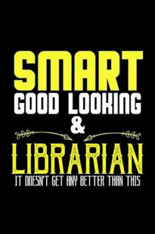 Cover of Smart, good looking & librarian. It doesn't get any better than this