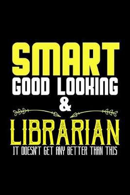 Book cover for Smart, good looking & librarian. It doesn't get any better than this