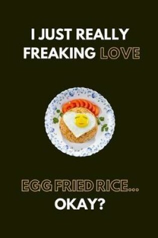 Cover of I Just Really Freaking Love Egg Fried Rice... Okay?