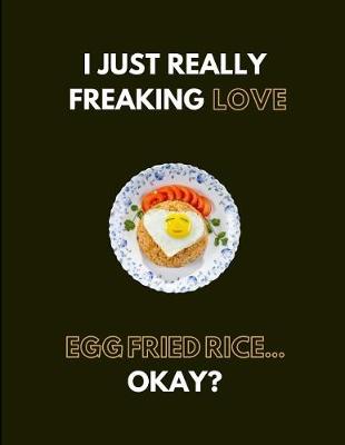 Book cover for I Just Really Freaking Love Egg Fried Rice... Okay?