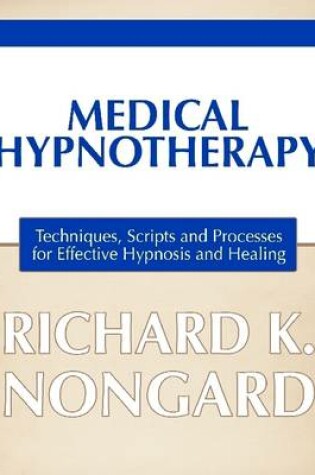 Cover of Medical Hypnotherapy: Techniques, Scripts and Processes for Effective Hypnosis and Healing