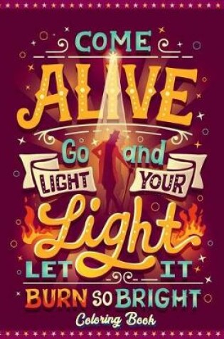 Cover of Come Alive Go And Light Your Light Let It Burn So Bright Coloring Book