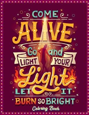 Book cover for Come Alive Go And Light Your Light Let It Burn So Bright Coloring Book