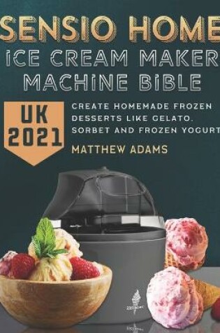 Cover of Sensio Home Ice Cream Maker Machine Bible UK 2021