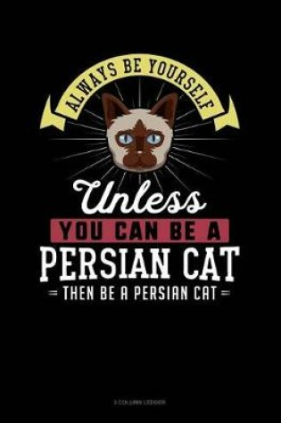 Cover of Always Be Yourself Unless You Can Be a Persian Cat Then Be a Persian Cat