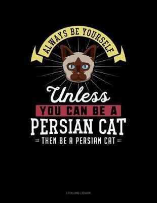 Cover of Always Be Yourself Unless You Can Be a Persian Cat Then Be a Persian Cat