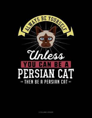 Book cover for Always Be Yourself Unless You Can Be a Persian Cat Then Be a Persian Cat