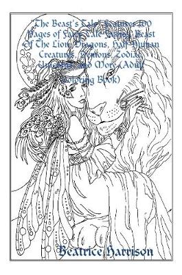 Book cover for "The Beast's Tale" Features 100 Pages of Fairy Tale Fairies, Beast Of The Lion, Dragons, Half-Human Creatures, Demons, Zodiac, Unicorns, and More (Adult Coloring Book)