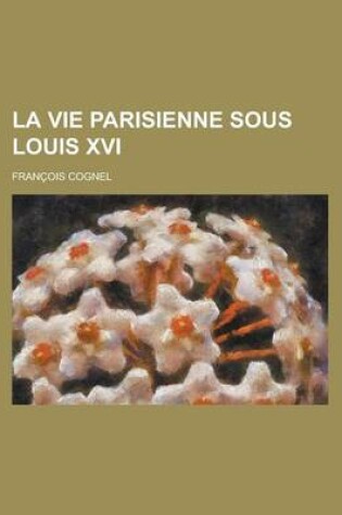 Cover of La Vie Parisienne Sous Louis XVI