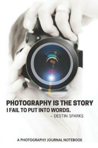 Cover of Photography Is a Story I Fail to Put Into Words -Destin Sparks