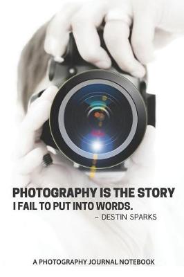 Book cover for Photography Is a Story I Fail to Put Into Words -Destin Sparks