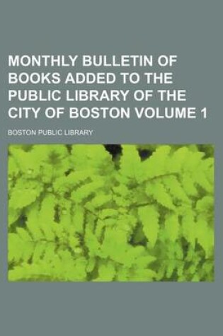 Cover of Monthly Bulletin of Books Added to the Public Library of the City of Boston Volume 1